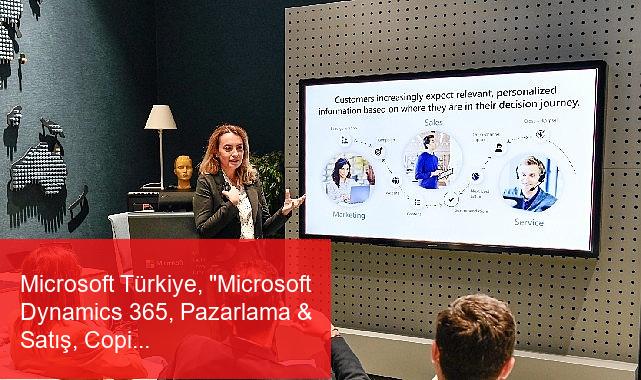 Microsoft Türkiye, “Microsoft Dynamics 365, Pazarlama & Satış, Copilot ile Etkin Müşteri Yönetimi” etkinliğinde pazarlama odaklı iş uygulamalarını tanıttı