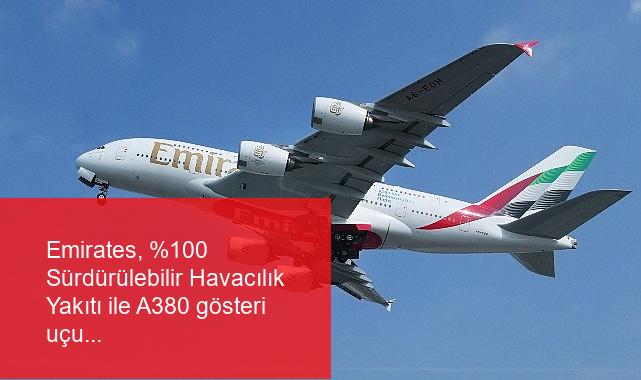 Emirates, %100 Sürdürülebilir Havacılık Yakıtı ile A380 gösteri uçuşu gerçekleştiren dünyanın ilk havayolu şirketi oldu