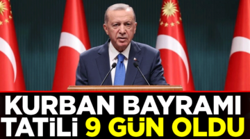 “KURBAN BAYRAMI TATİLİ 9 GÜN OLDU”