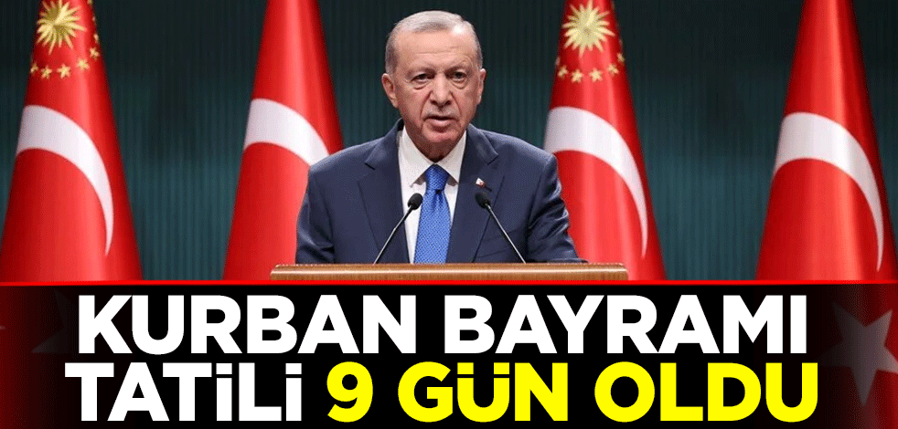 “KURBAN BAYRAMI TATİLİ 9 GÜN OLDU”