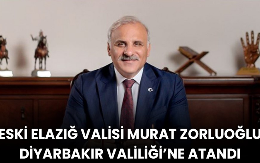 Murat Zorluoğlu Diyarbakır Valiliği’ne Atandı